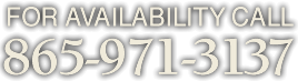 For Availability Call 865-971-3137